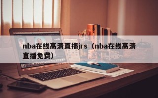 nba在线高清直播jrs（nba在线高清直播免费）