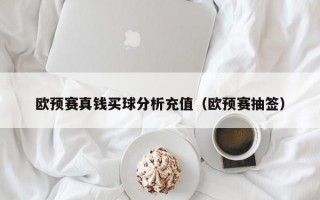 欧预赛真钱买球分析充值（欧预赛抽签）