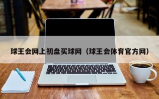 球王会网上初盘买球网（球王会体育官方网）