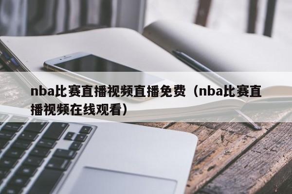 nba比赛直播视频直播免费（nba比赛直播视频在线观看）