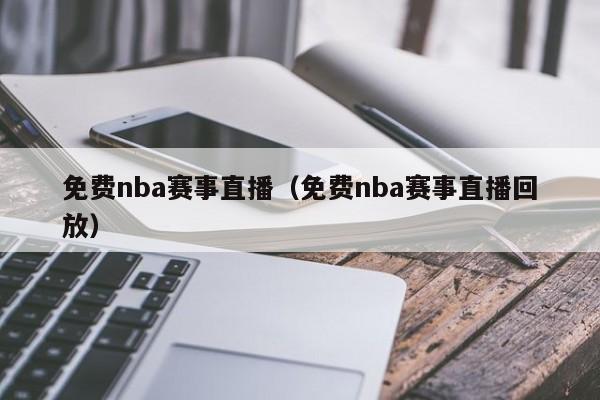 免费nba赛事直播（免费nba赛事直播回放）